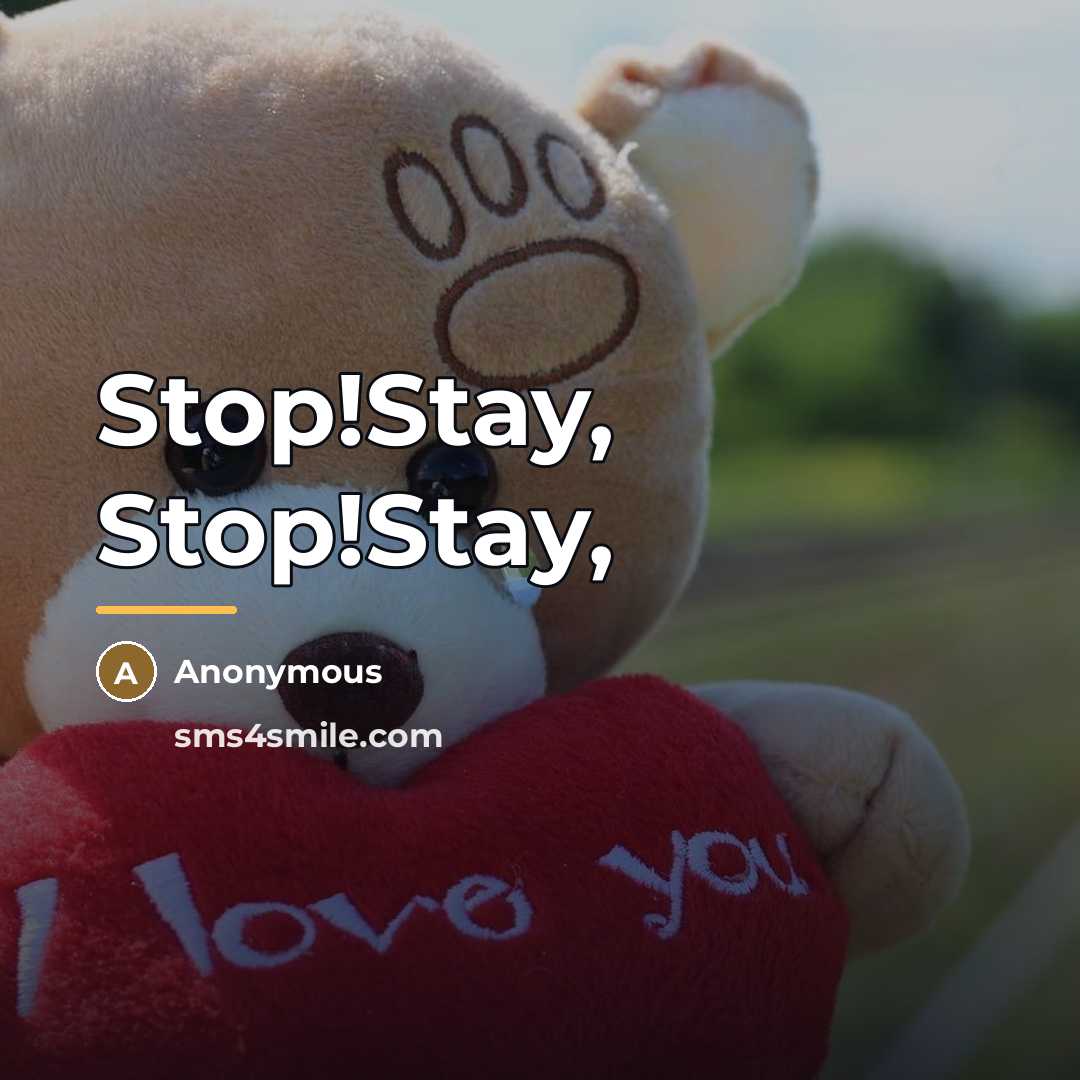 “Stop!Stay, Stop!Stay,…” quote by Anonymous