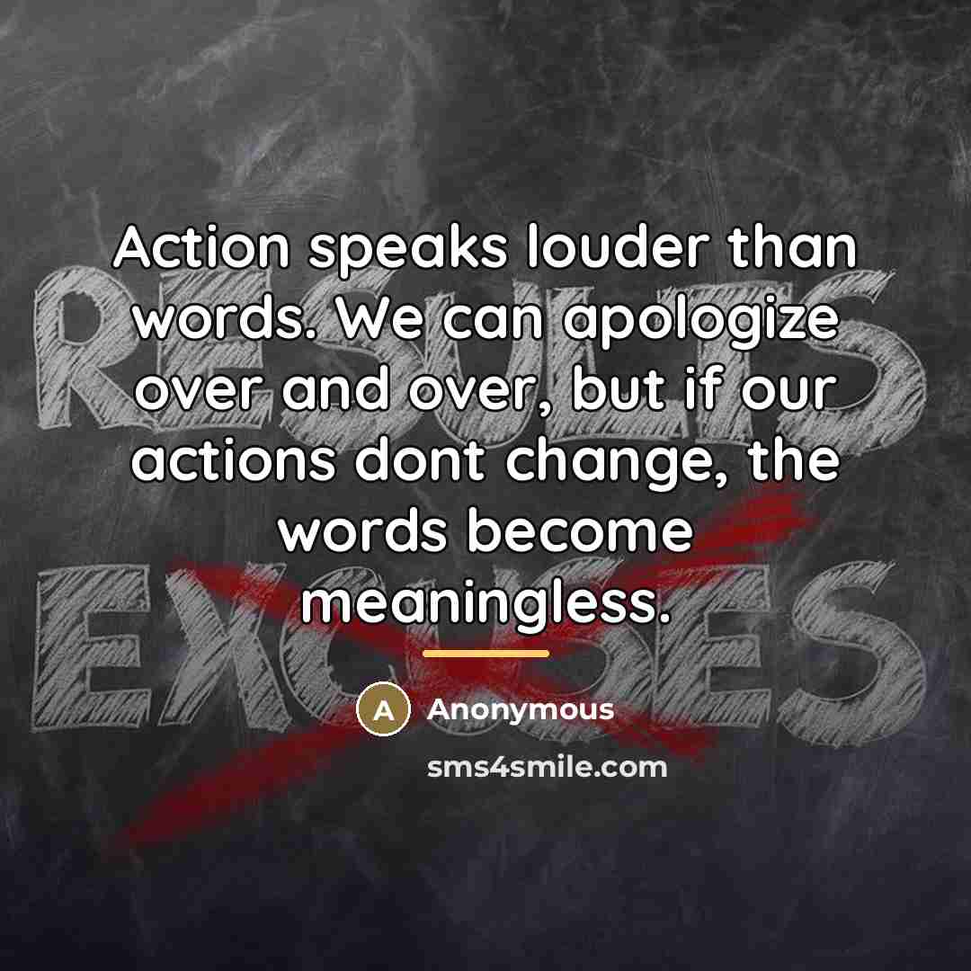 “Action speaks louder than words. We can apologize over and…” quote by Anonymous