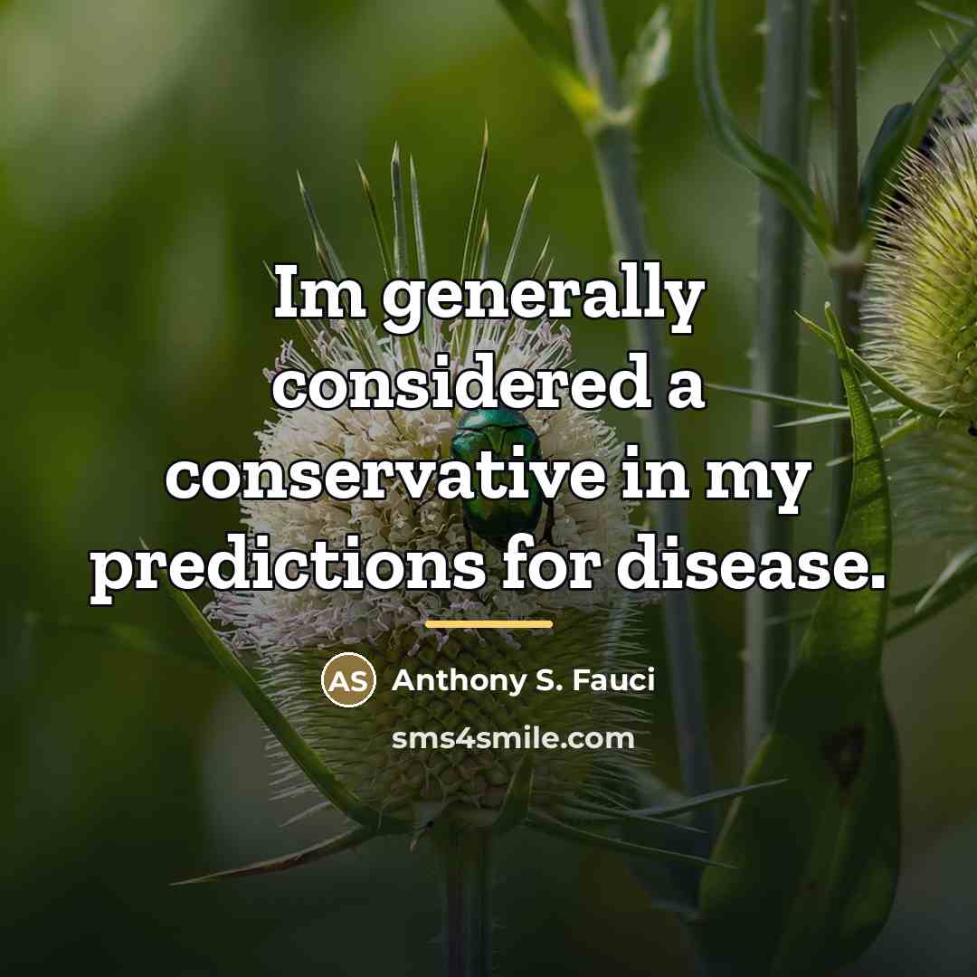 “Im generally considered a conservative in my predictions for disease.…” quote by Anthony S. Fauci