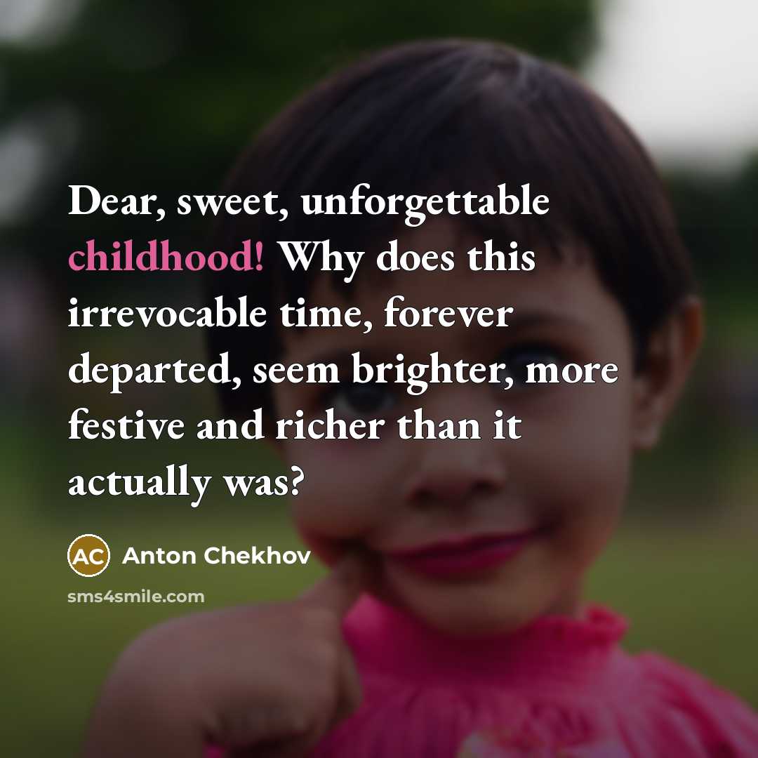 “Dear, sweet, unforgettable childhood! Why does this irrevocable time, forever…” quote by Anton Chekhov