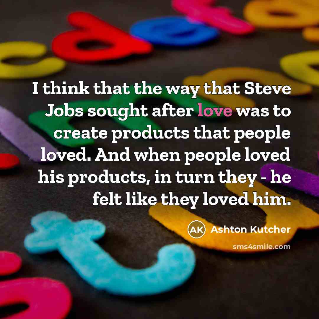 “I think that the way that Steve Jobs sought after…” quote by Ashton Kutcher