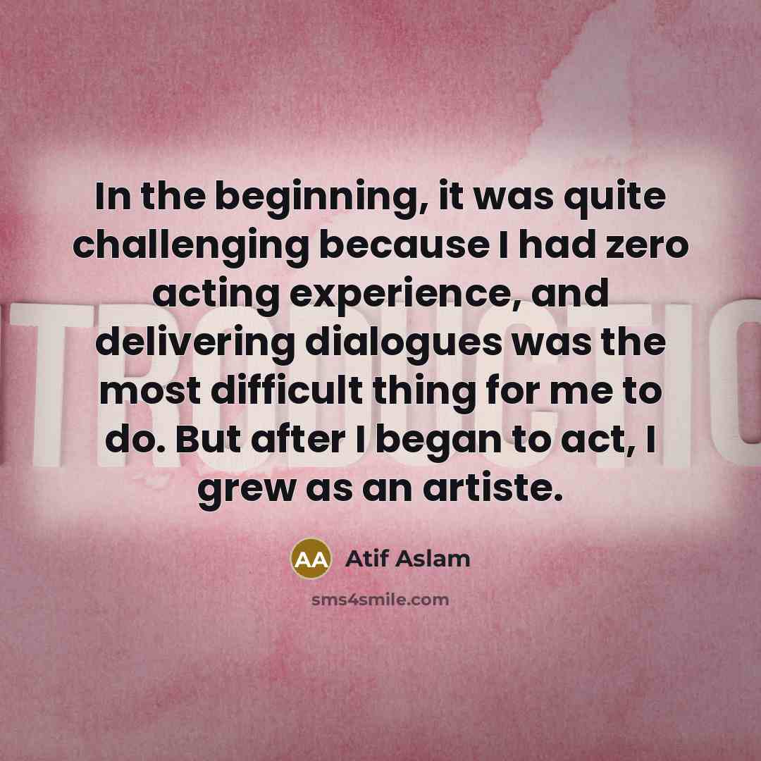 “In the beginning, it was quite challenging because I had…” quote by Atif Aslam