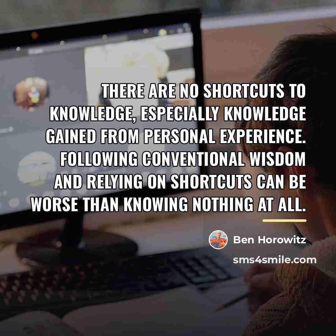 “There are no shortcuts to knowledge, especially knowledge gained from…” quote by Ben Horowitz