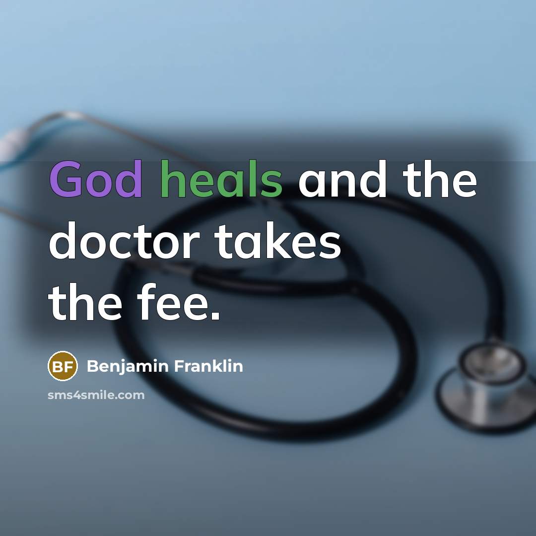 “God heals and the doctor takes the fee.” quote by Benjamin Franklin