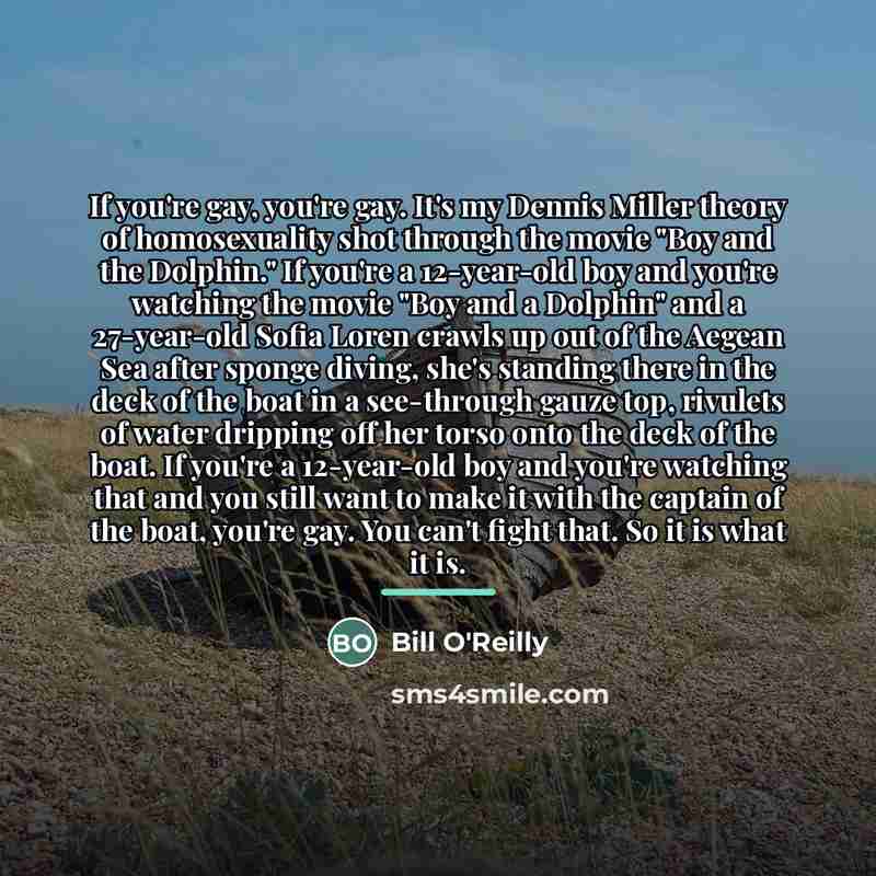 “If you're gay, you're gay. It's my Dennis Miller theory…” quote by Bill O'Reilly