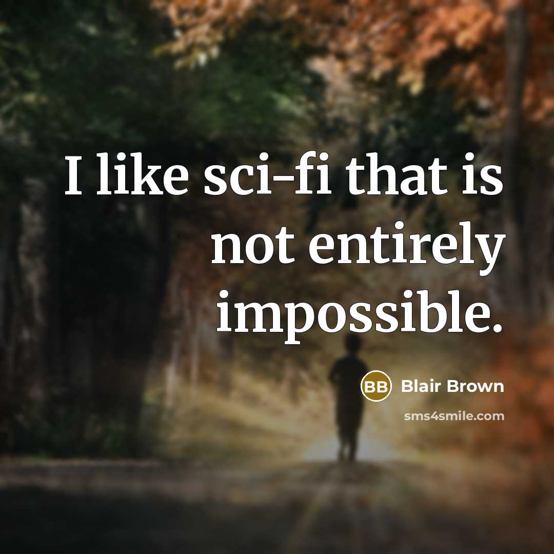 “I like sci-fi that is not entirely impossible.…” quote by Blair Brown