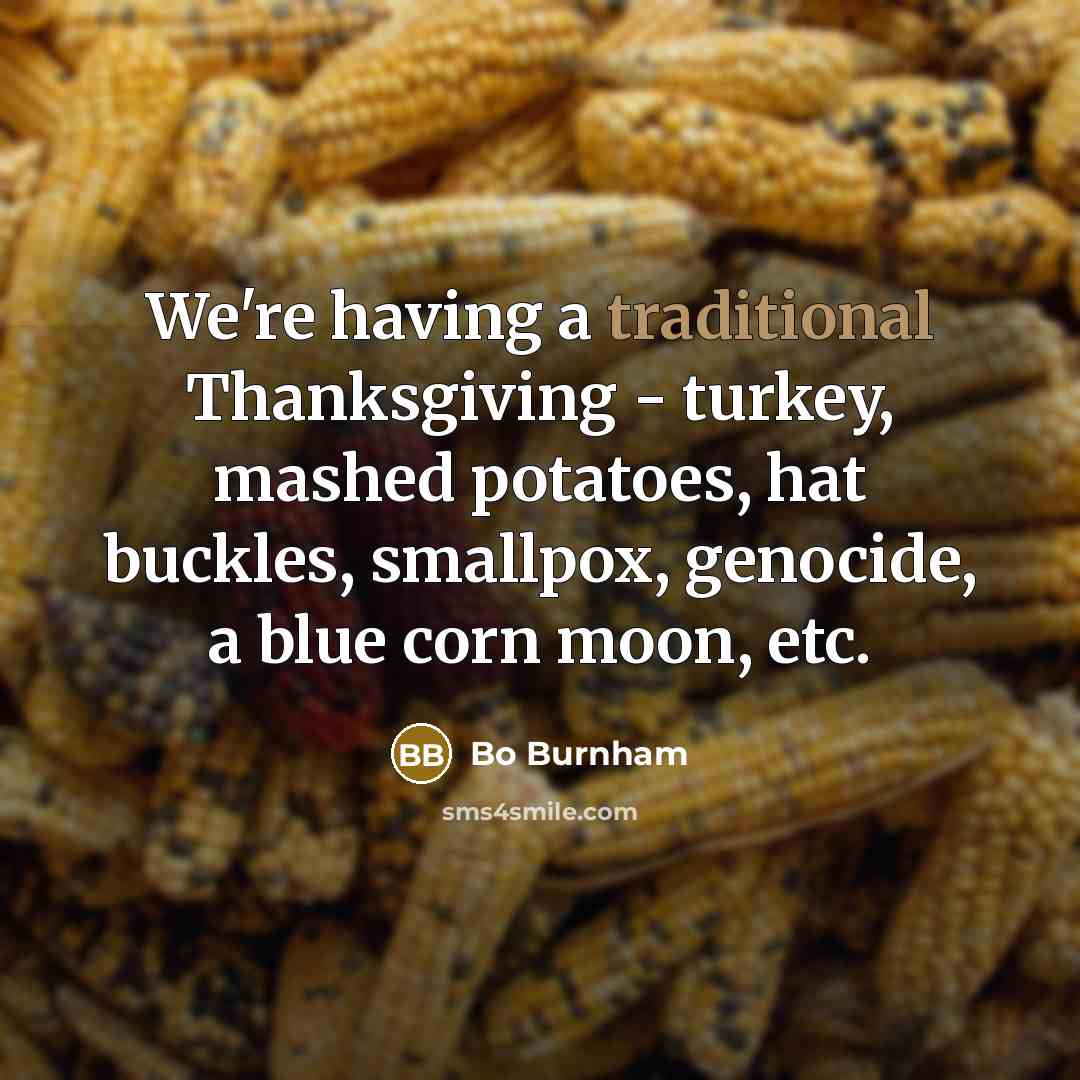 “We're having a traditional Thanksgiving - turkey, mashed potatoes, hat…” quote by Bo Burnham