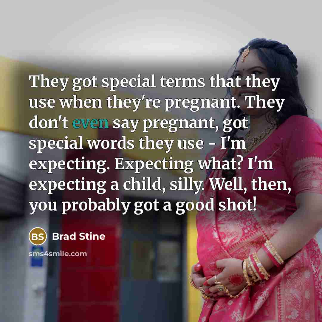 “They got special terms that they use when they're pregnant.…” quote by Brad Stine
