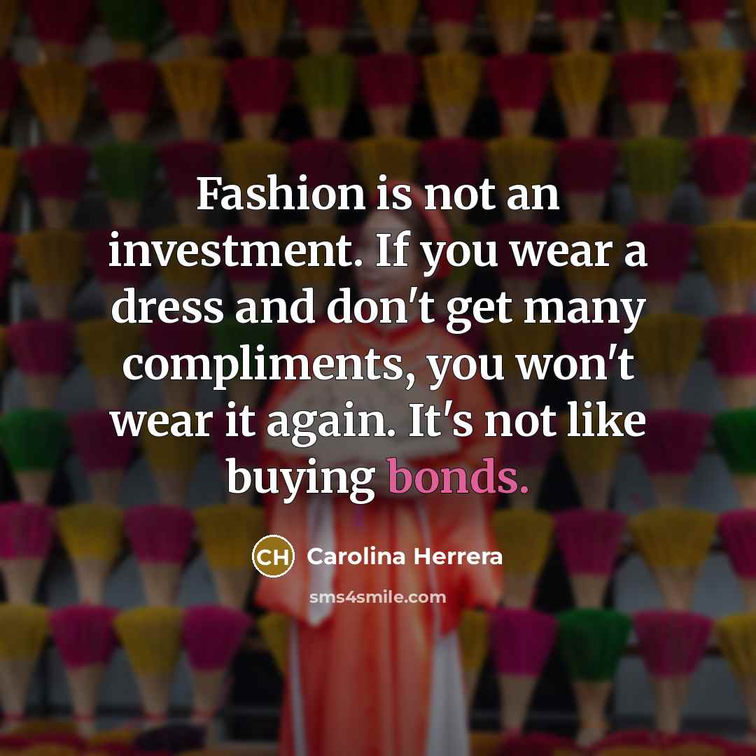 “Fashion is not an investment. If you wear a dress…” quote by Carolina Herrera