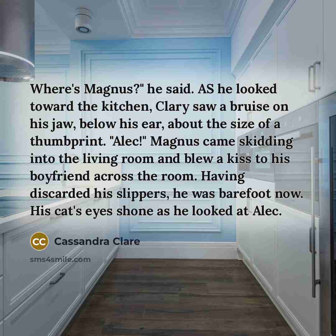 “Where's Magnus?" he said. AS he looked toward the kitchen,…” quote by Cassandra Clare