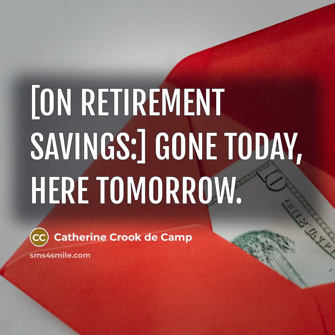 “[On retirement savings:] Gone today, here tomorrow.…” quote by Catherine Crook de Camp