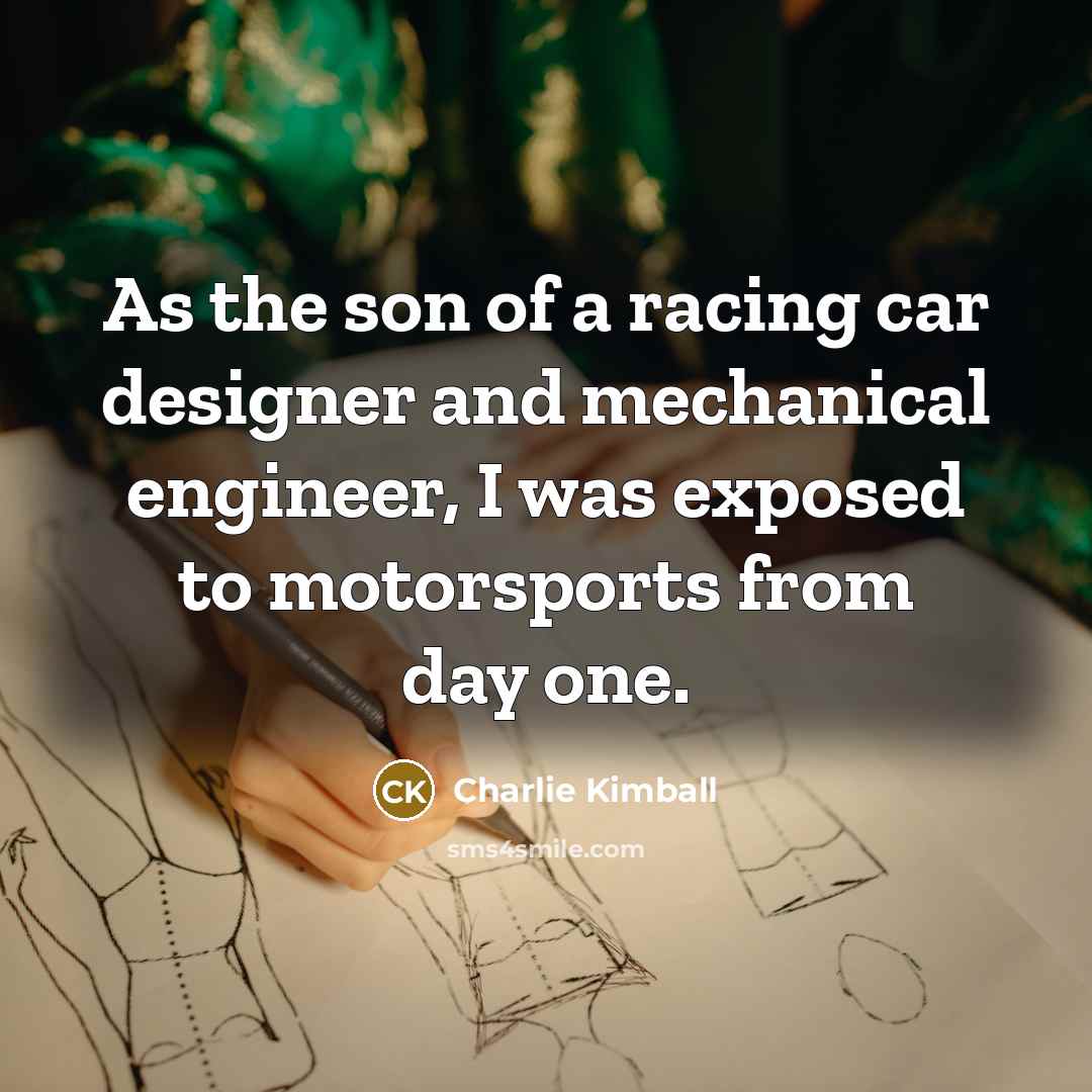 “As the son of a racing car designer and mechanical…” quote by Charlie Kimball