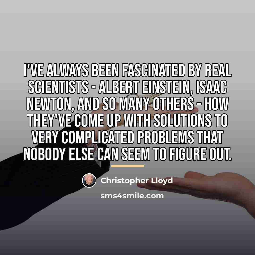 “I've always been fascinated by real scientists - Albert Einstein,…” quote by Christopher Lloyd