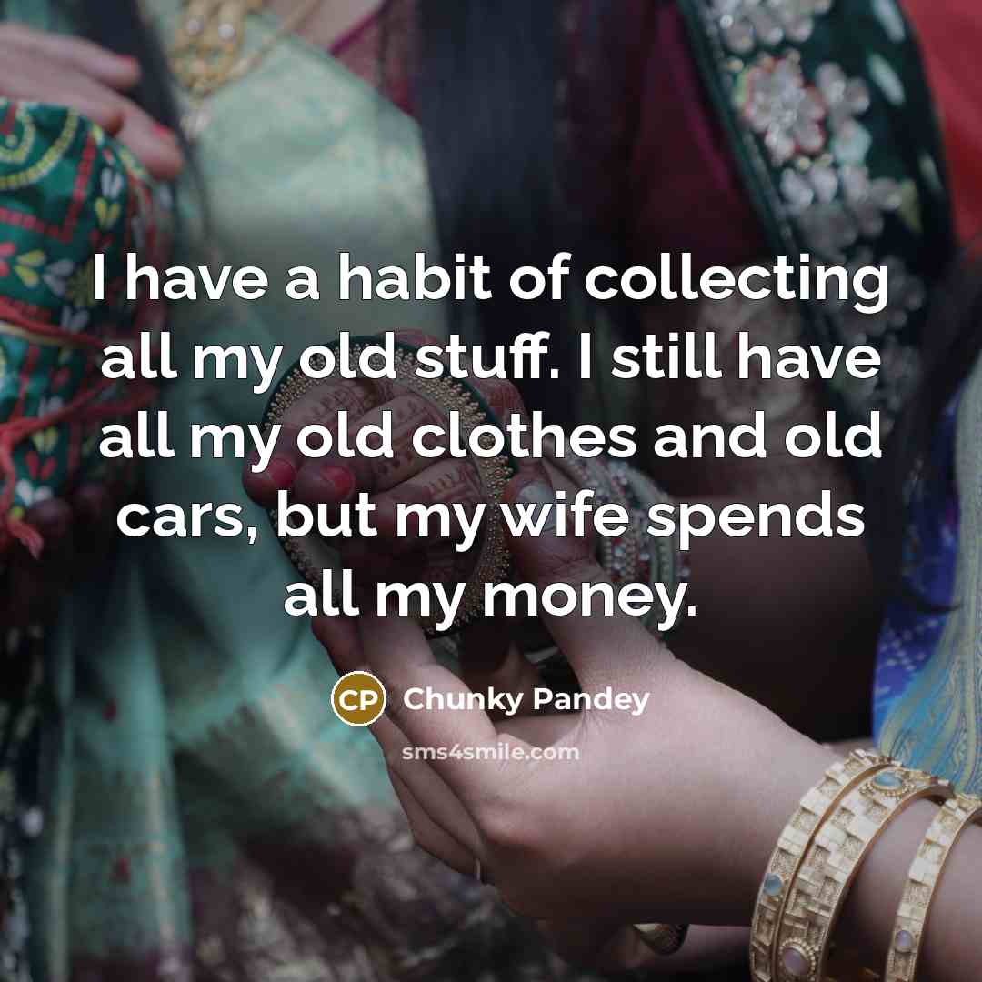 “I have a habit of collecting all my old stuff.…” quote by Chunky Pandey