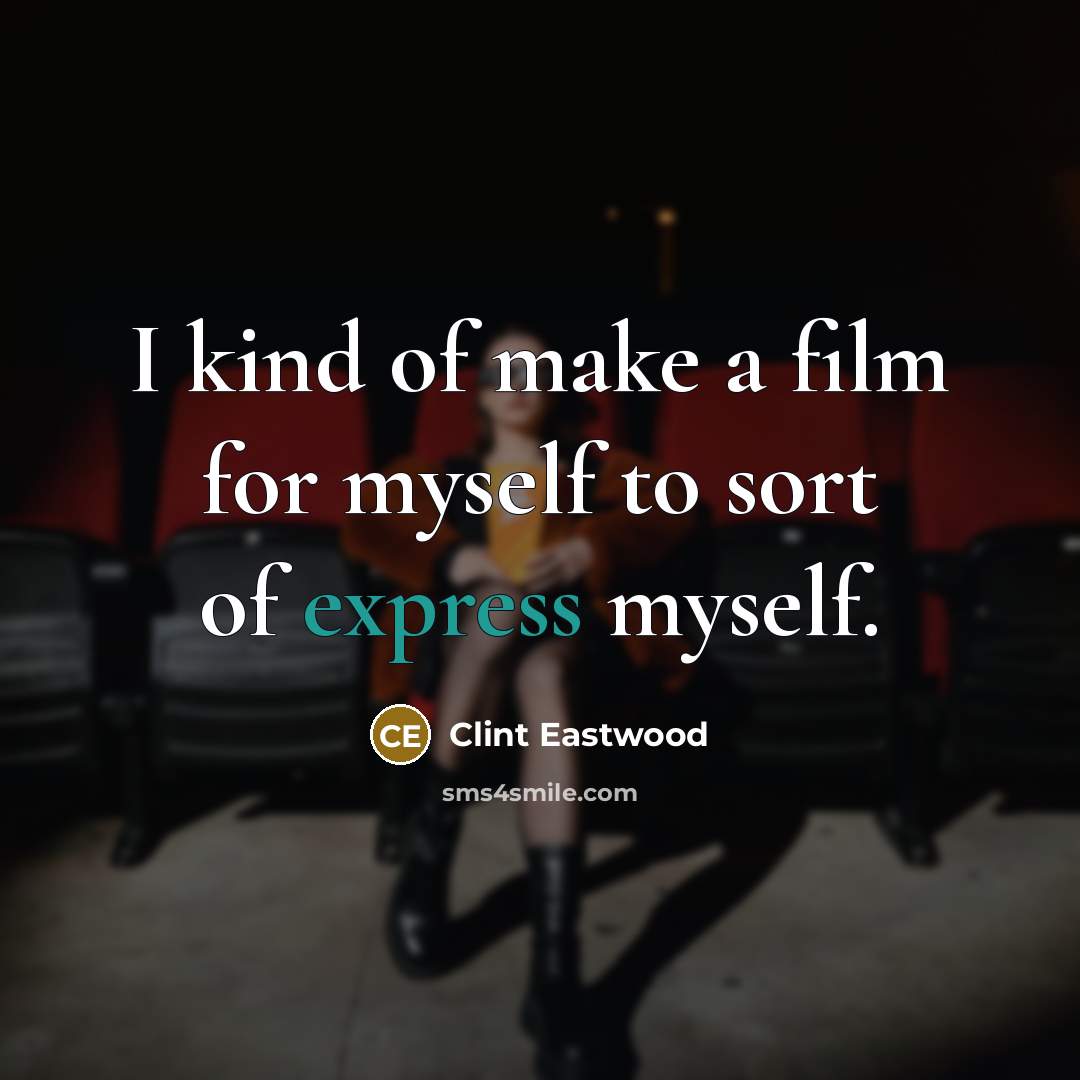 “I kind of make a film for myself to sort…” quote by Clint Eastwood