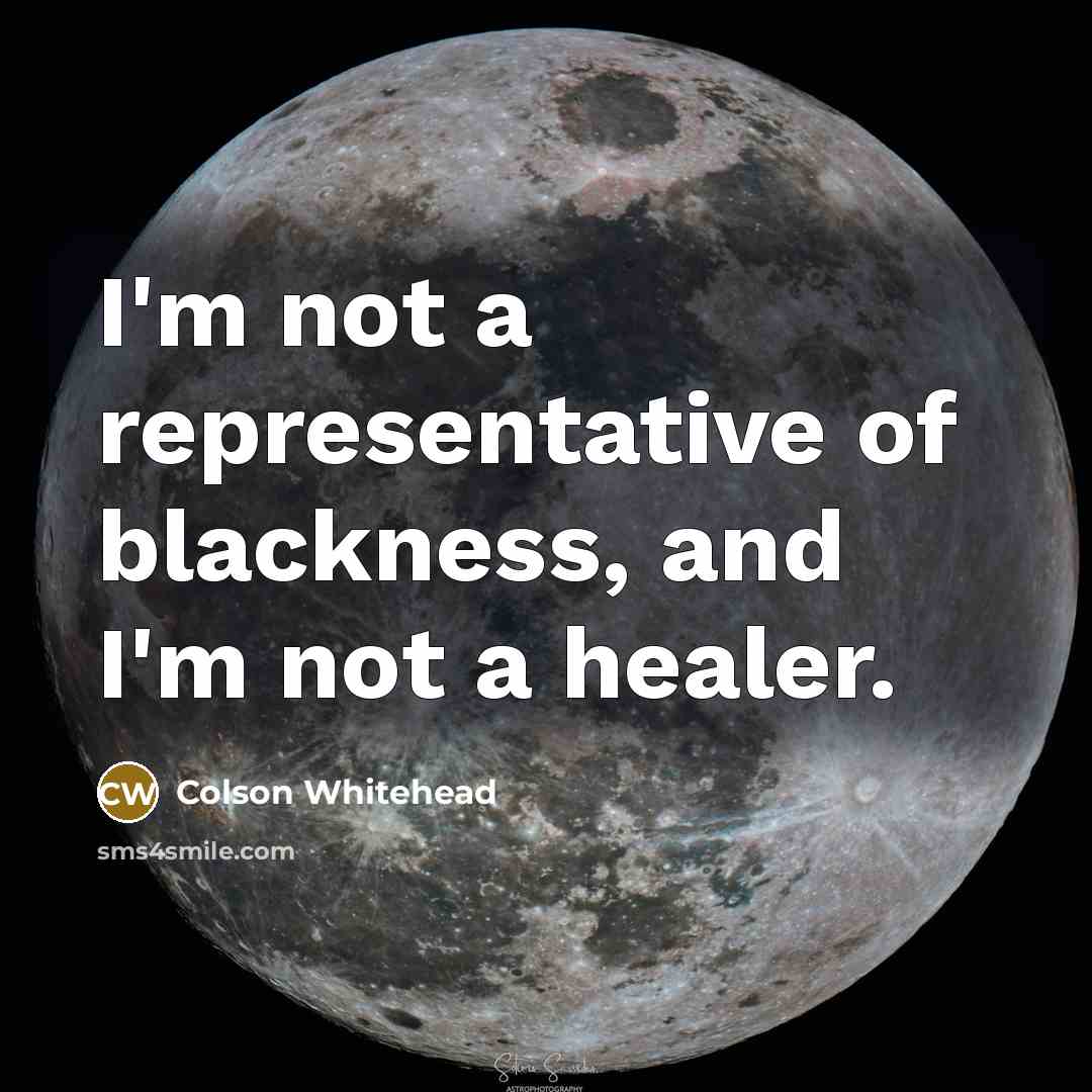 “I'm not a representative of blackness, and I'm not a…” quote by Colson Whitehead