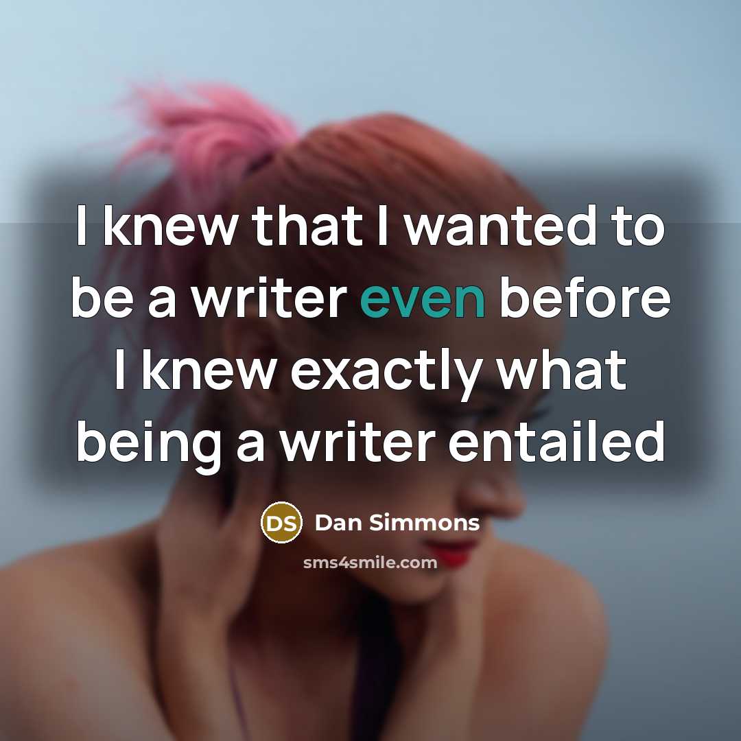 “I knew that I wanted to be a writer even…” quote by Dan Simmons