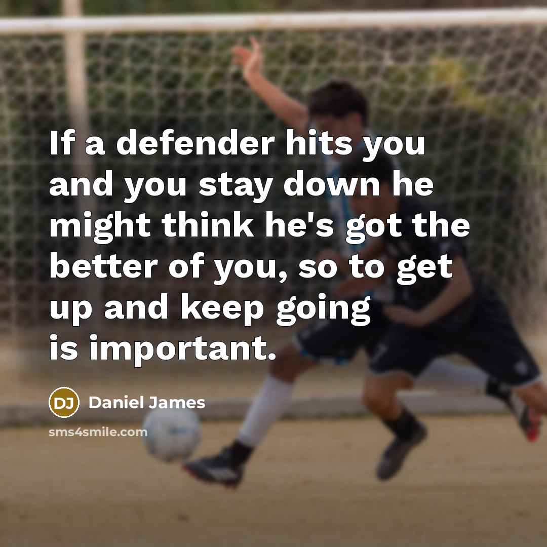 “If a defender hits you and you stay down he…” quote by Daniel James