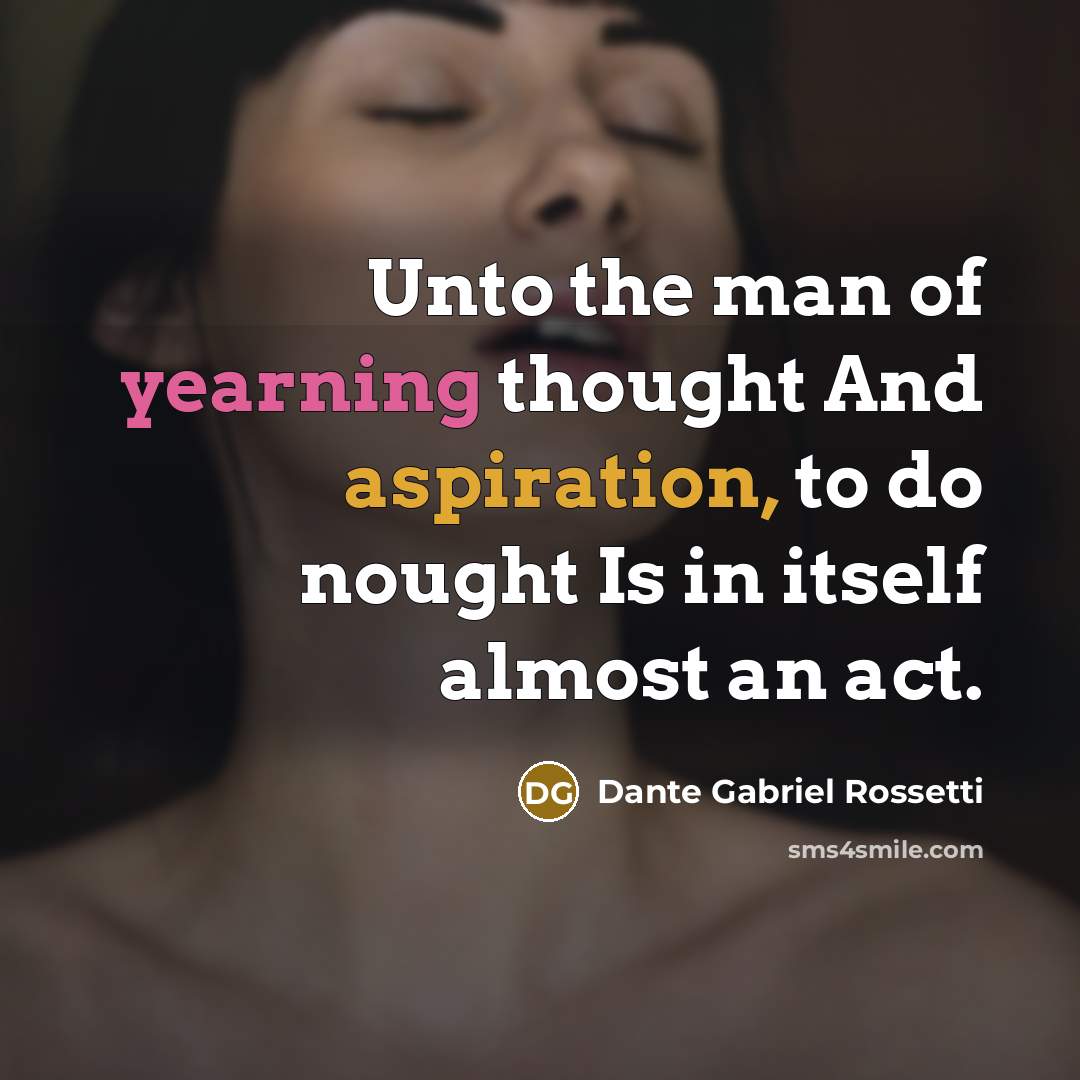 “Unto the man of yearning thought And aspiration, to do…” quote by Dante Gabriel Rossetti