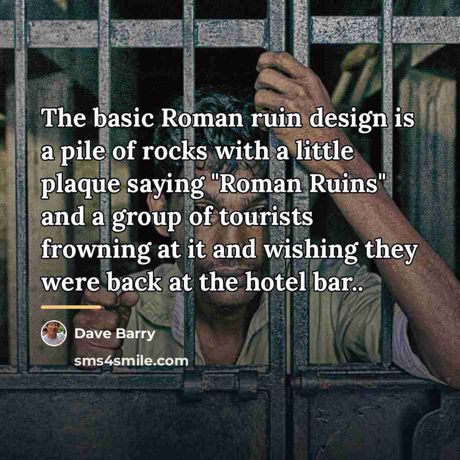 “The basic Roman ruin design is a pile of rocks…” quote by Dave Barry
