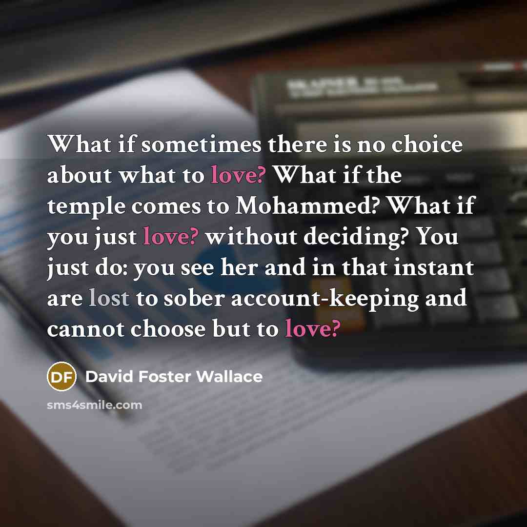 “What if sometimes there is no choice about what to…” quote by David Foster Wallace