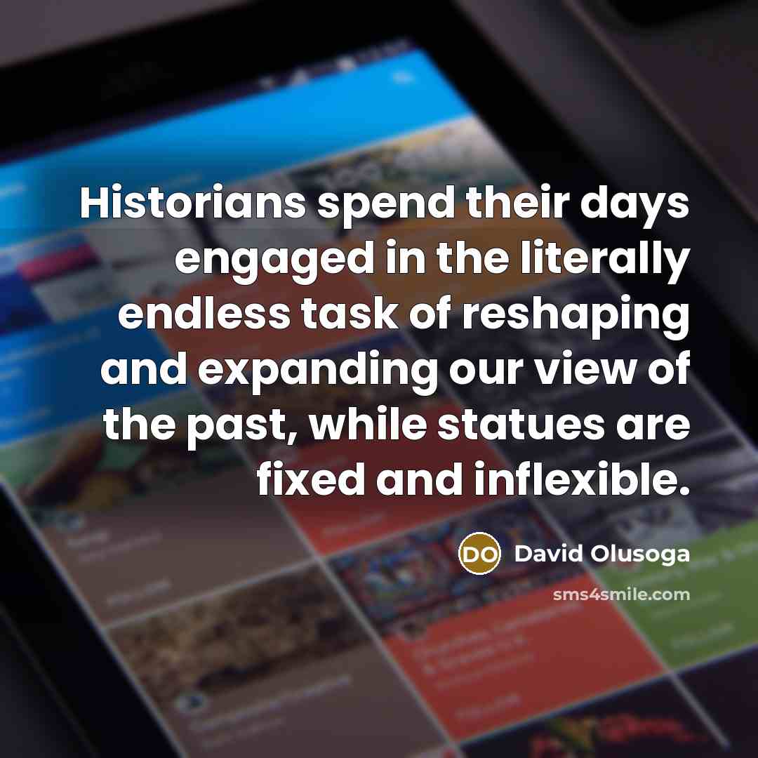 “Historians spend their days engaged in the literally endless task…” quote by David Olusoga