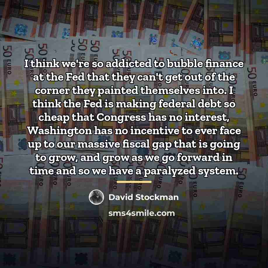 “I think we're so addicted to bubble finance at the…” quote by David Stockman