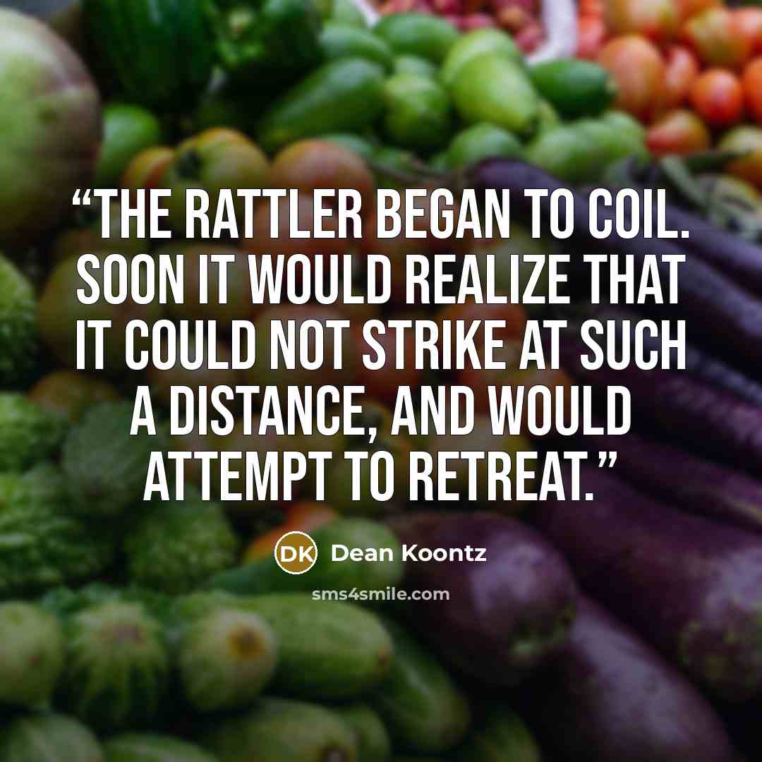 “The rattler began to coil. Soon it would realize that it could not strike at such a distance, and would attempt to retreat.” quote by Dean Koontz