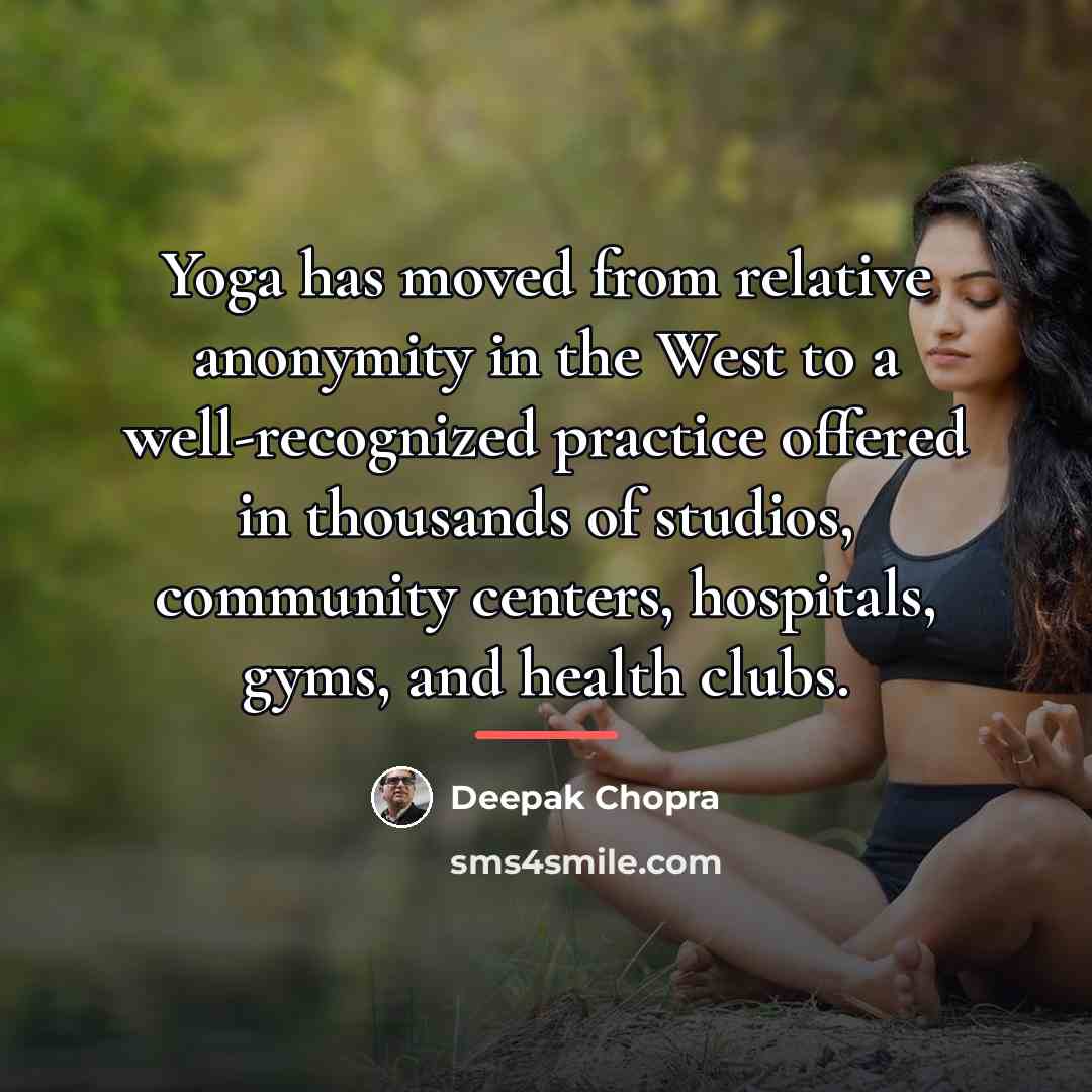 “Yoga has moved from relative anonymity in the West to…” quote by Deepak Chopra