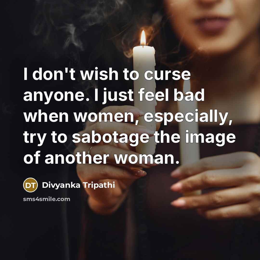 “I don't wish to curse anyone. I just feel bad…” quote by Divyanka Tripathi
