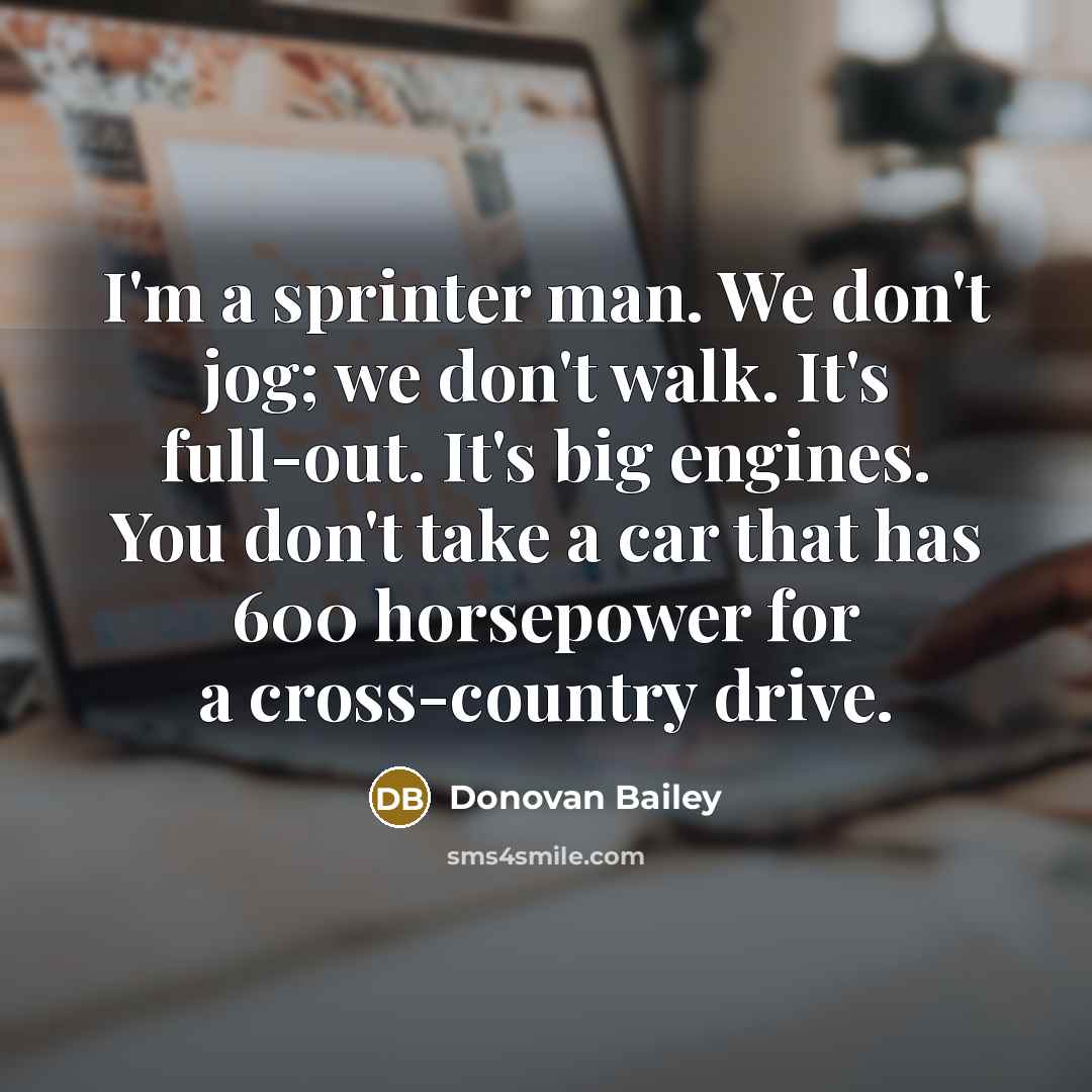 “I'm a sprinter man. We don't jog; we don't walk.…” quote by Donovan Bailey