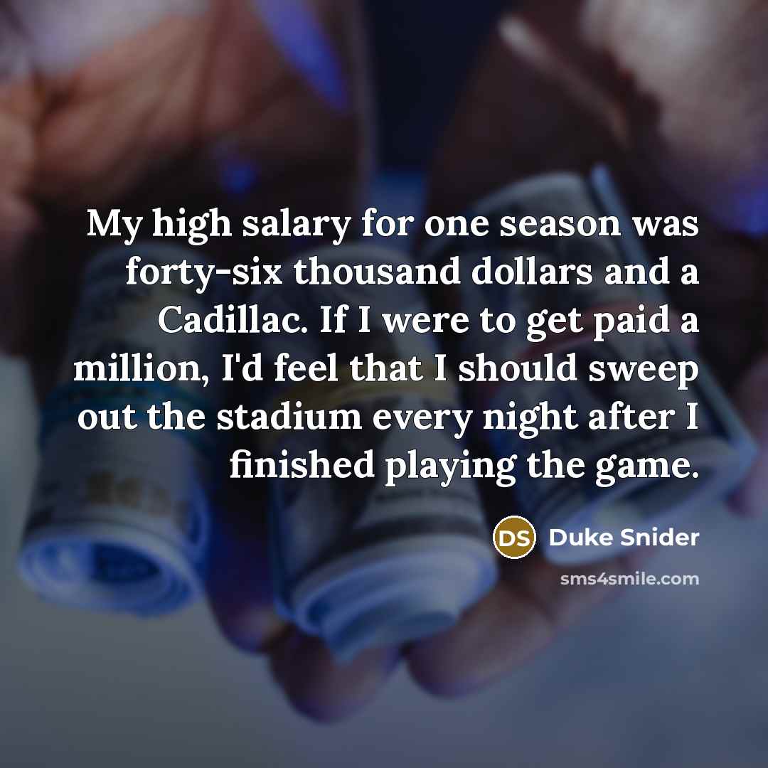 “My high salary for one season was forty-six thousand dollars…” quote by Duke Snider