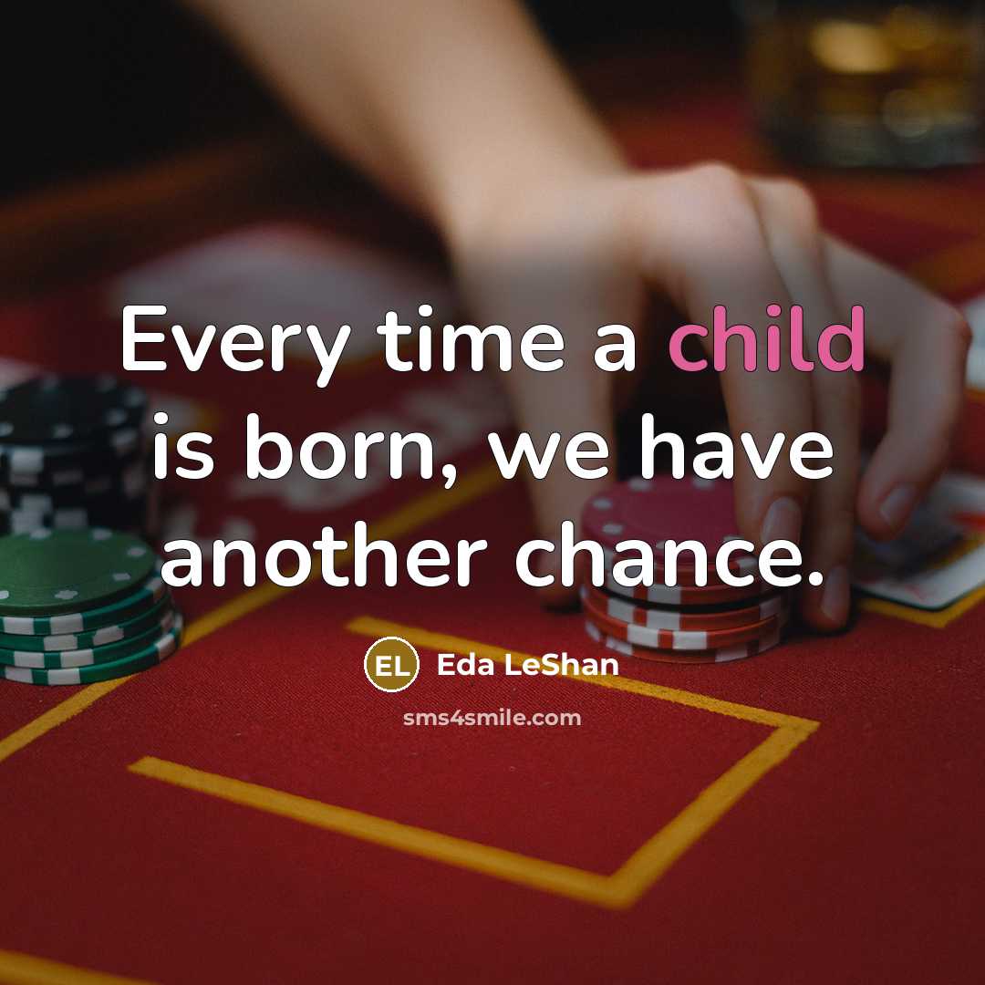 “Every time a child is born, we have another chance.…” quote by Eda LeShan