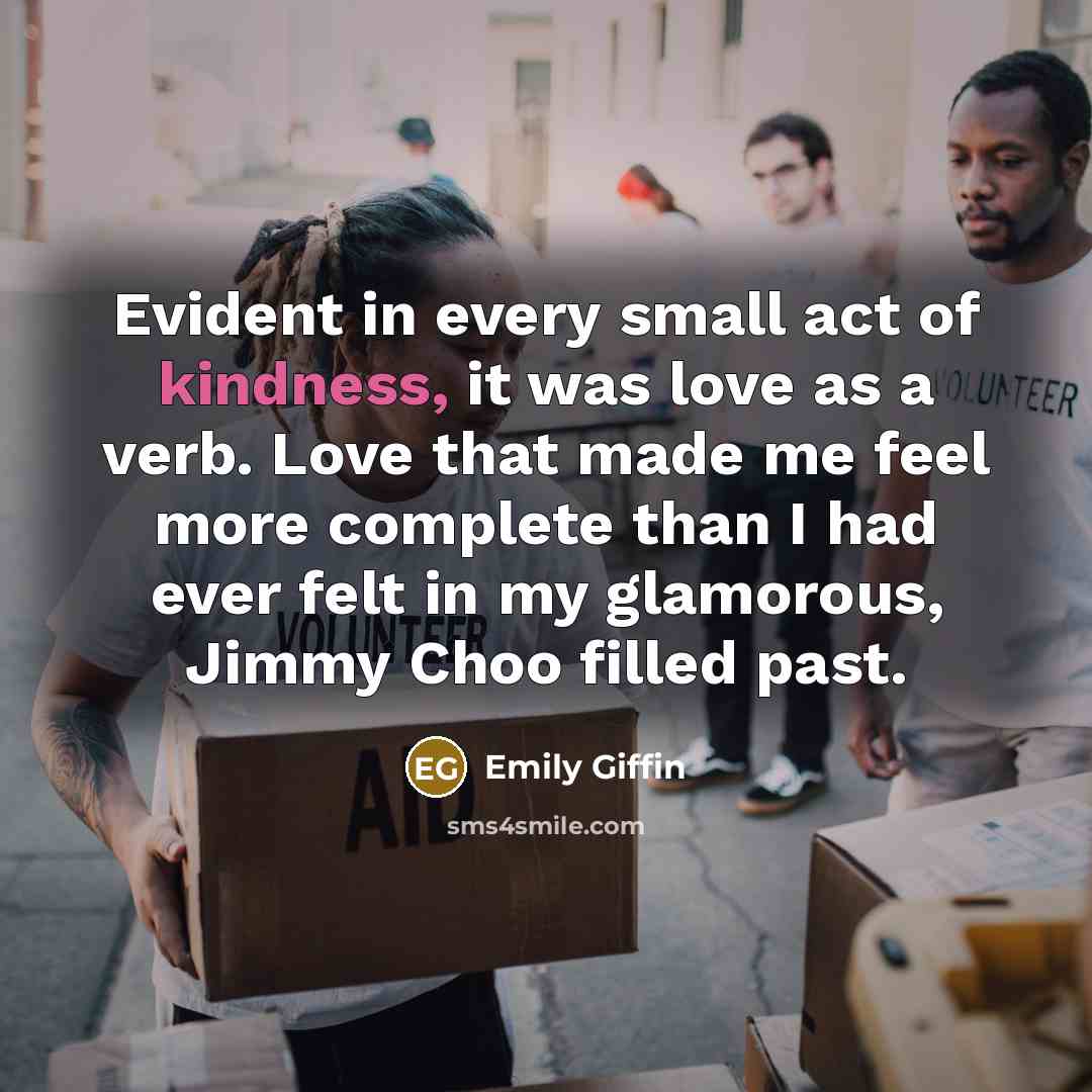 “Evident in every small act of kindness, it was love…” quote by Emily Giffin