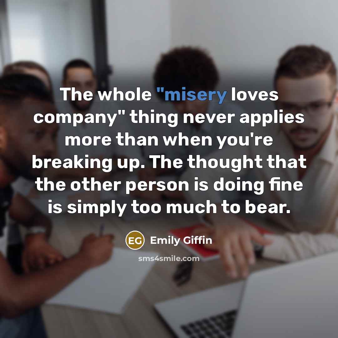 “The whole "misery loves company" thing never applies more than…” quote by Emily Giffin