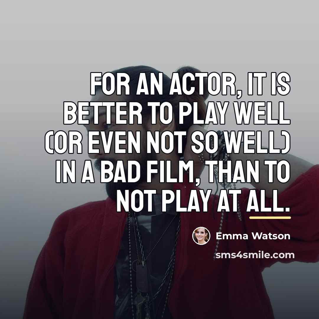 “For an actor, it is better to play well (or…” quote by Emma Watson