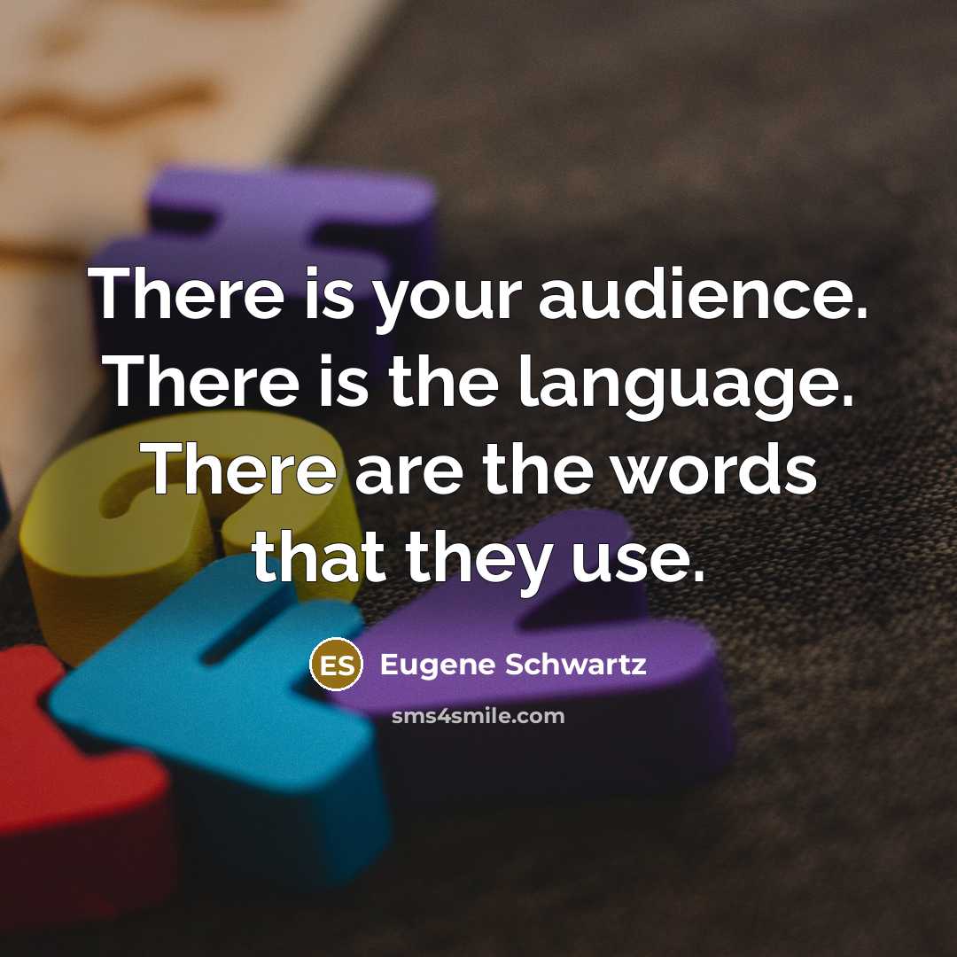“There is your audience. There is the language. There are…” quote by Eugene Schwartz