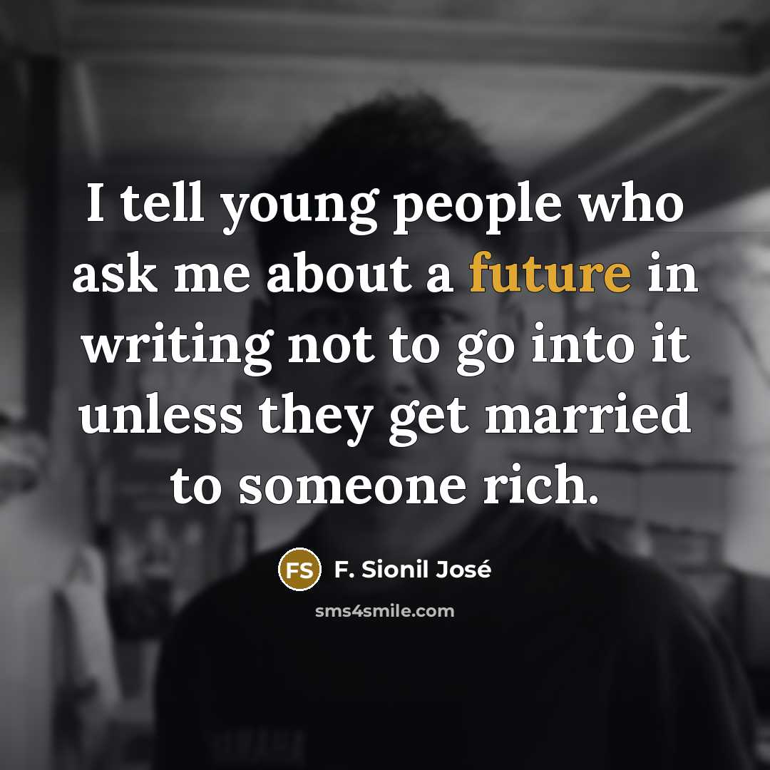“I tell young people who ask me about a future…” quote by F. Sionil Jose