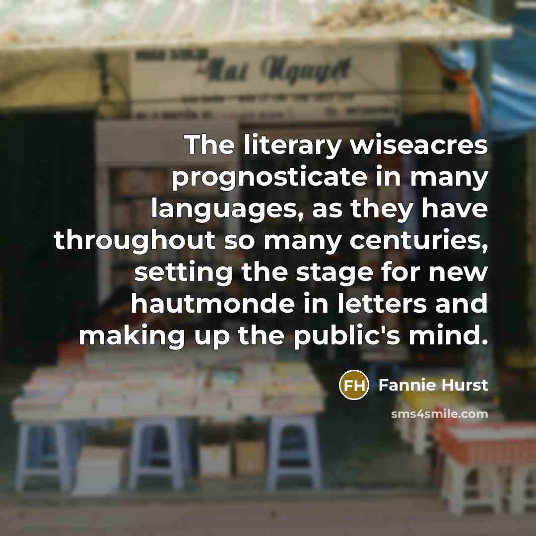 “The literary wiseacres prognosticate in many languages, as they have…” quote by Fannie Hurst
