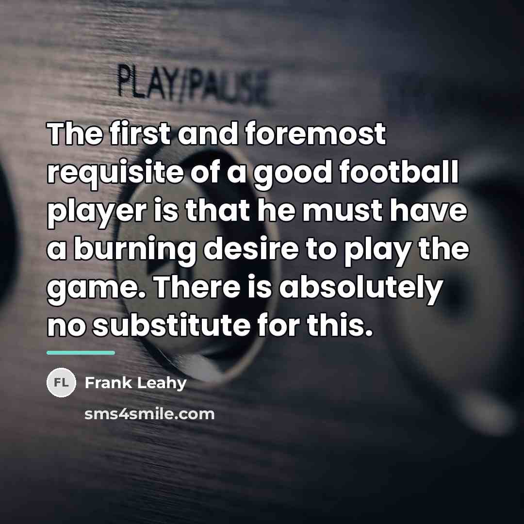 “The first and foremost requisite of a good football player…” quote by Frank Leahy