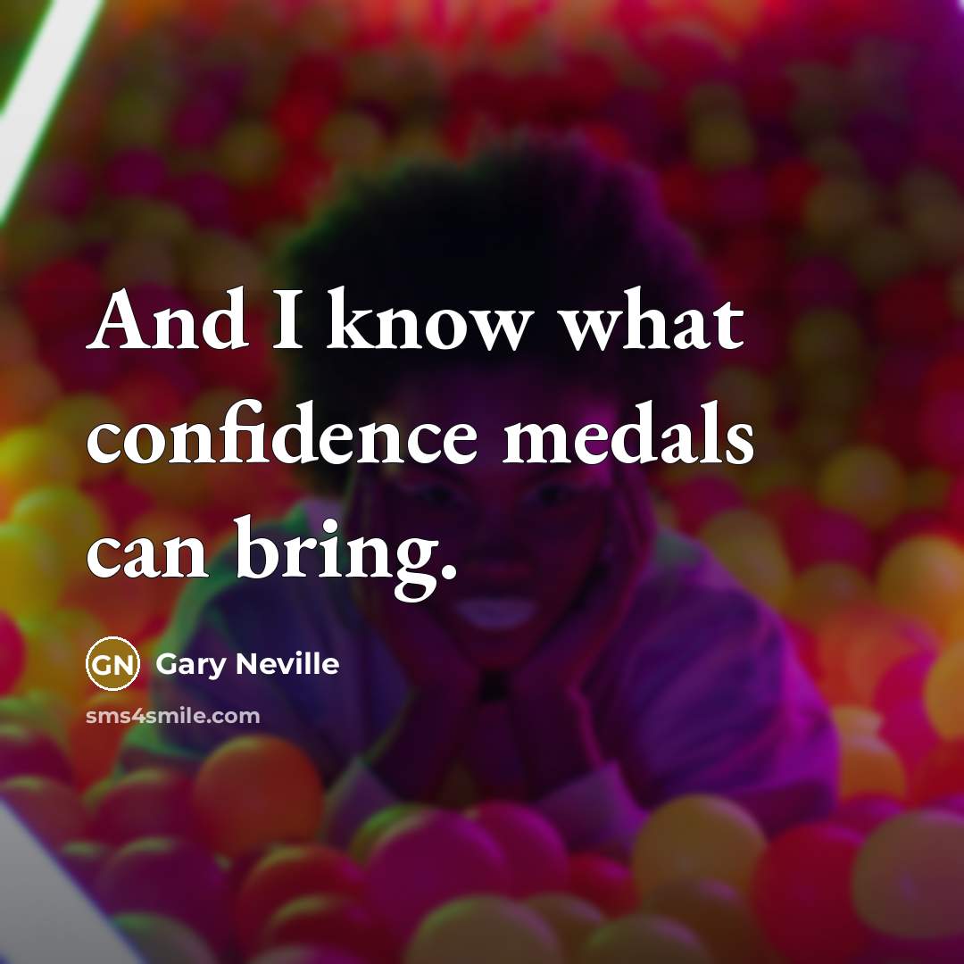 “And I know what confidence medals can bring.…” quote by Gary Neville