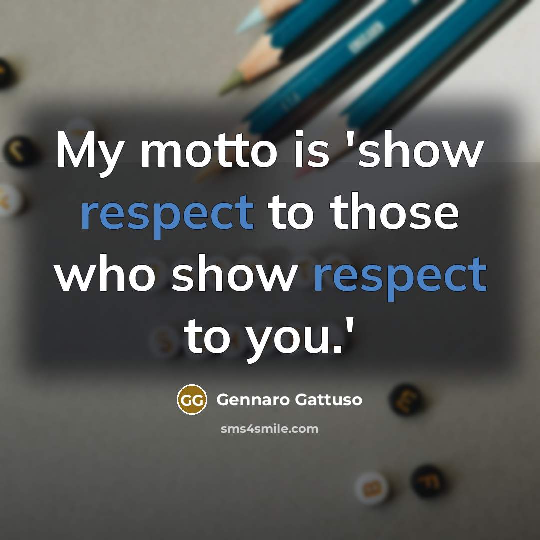 “My motto is 'show respect to those who show respect to you.'” quote by Gennaro Gattuso