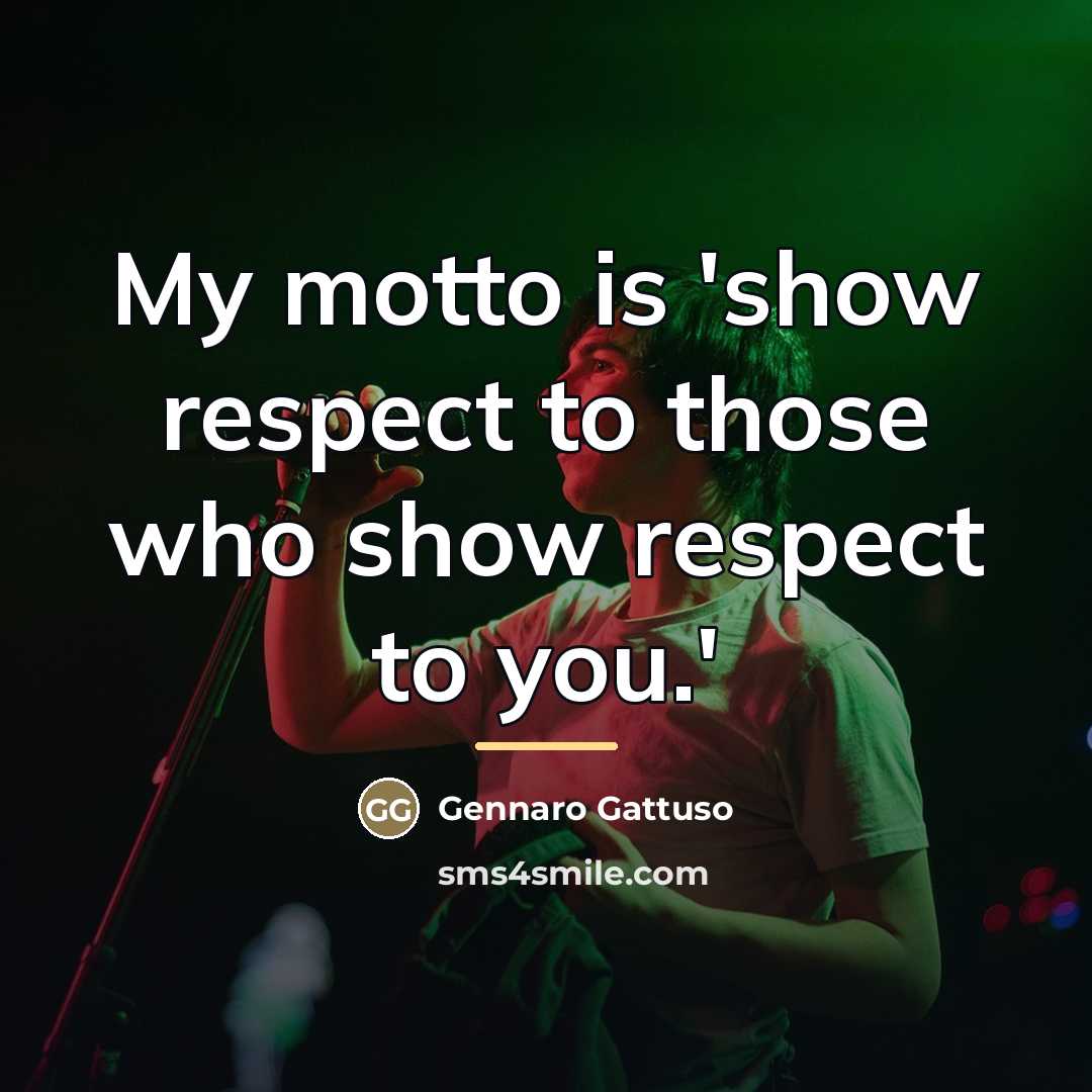 “My motto is 'show respect to those who show respect…” quote by Gennaro Gattuso