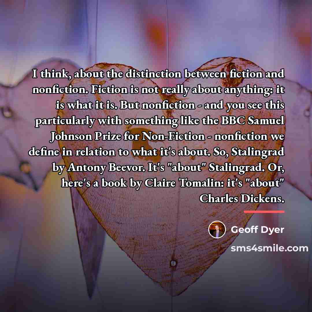 “I think, about the distinction between fiction and nonfiction. Fiction…” quote by Geoff Dyer