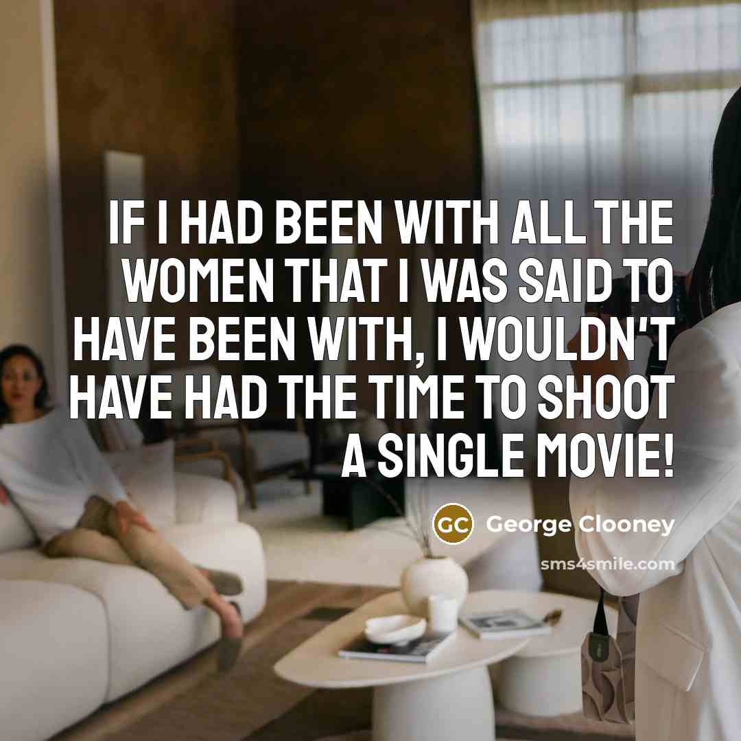 “If I had been with all the women that I…” quote by George Clooney