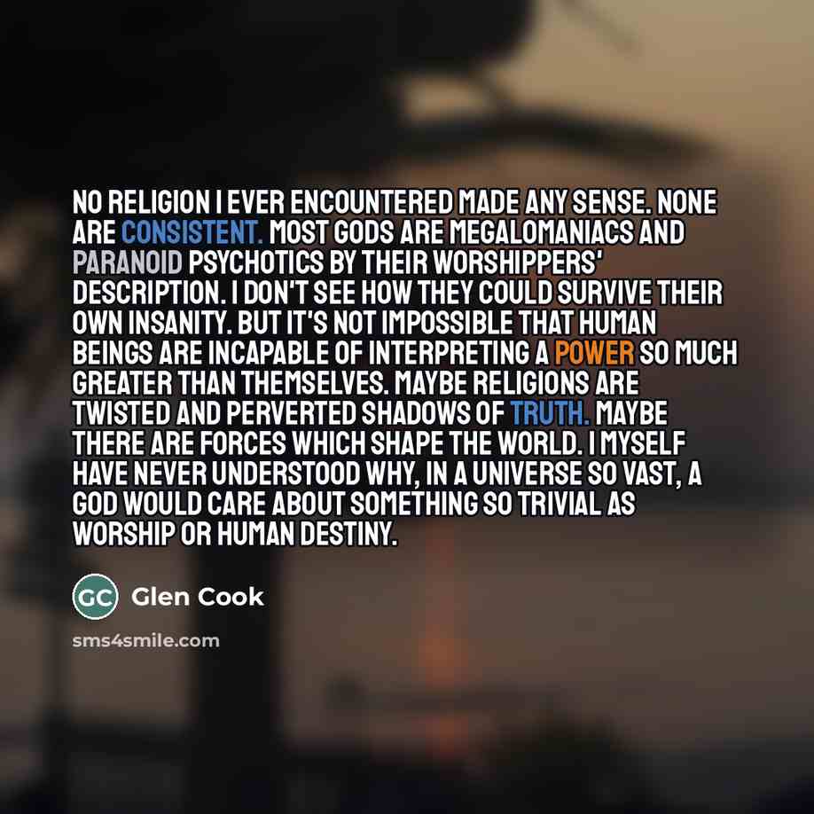 “No religion I ever encountered made any sense. None are…” quote by Glen Cook