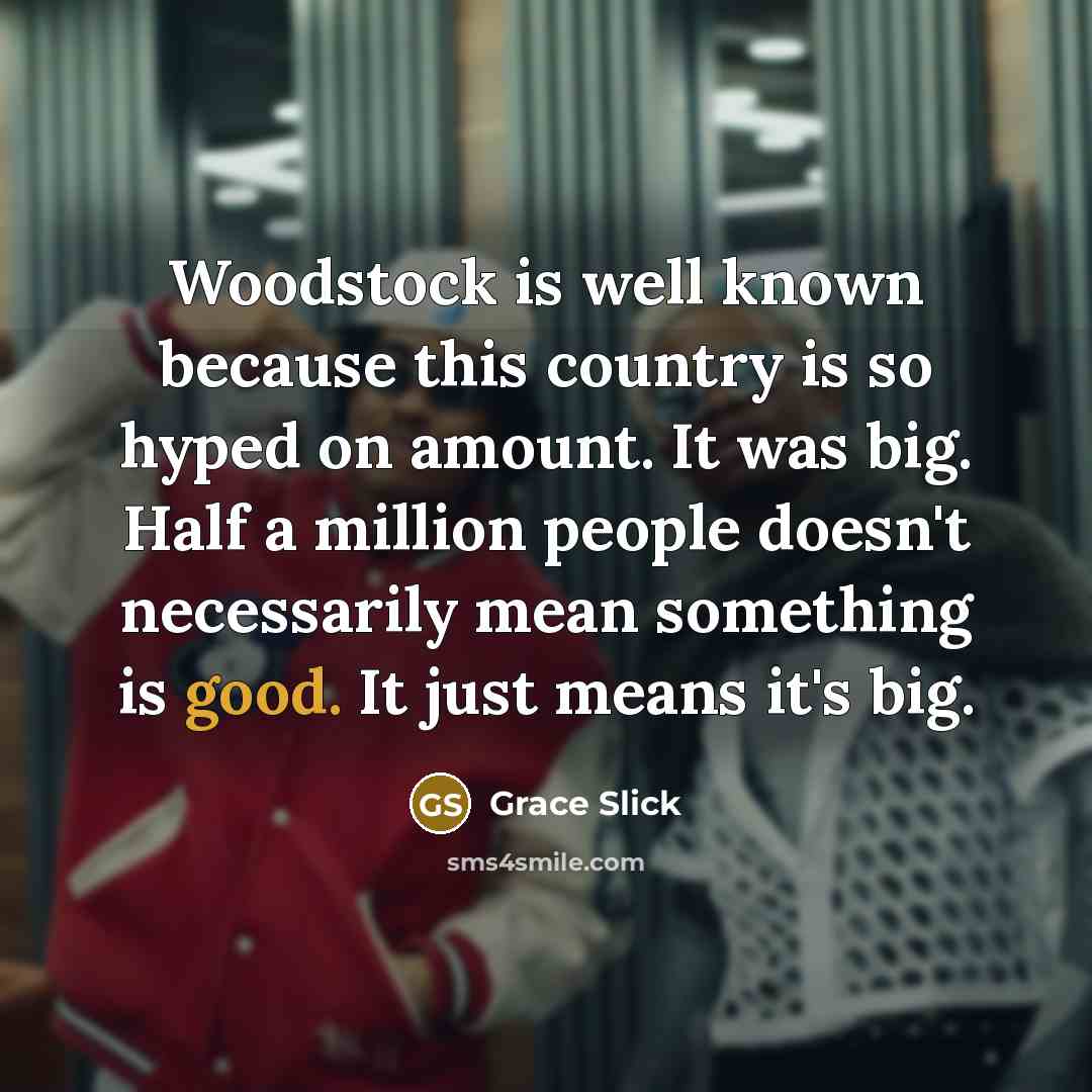 “Woodstock is well known because this country is so hyped…” quote by Grace Slick