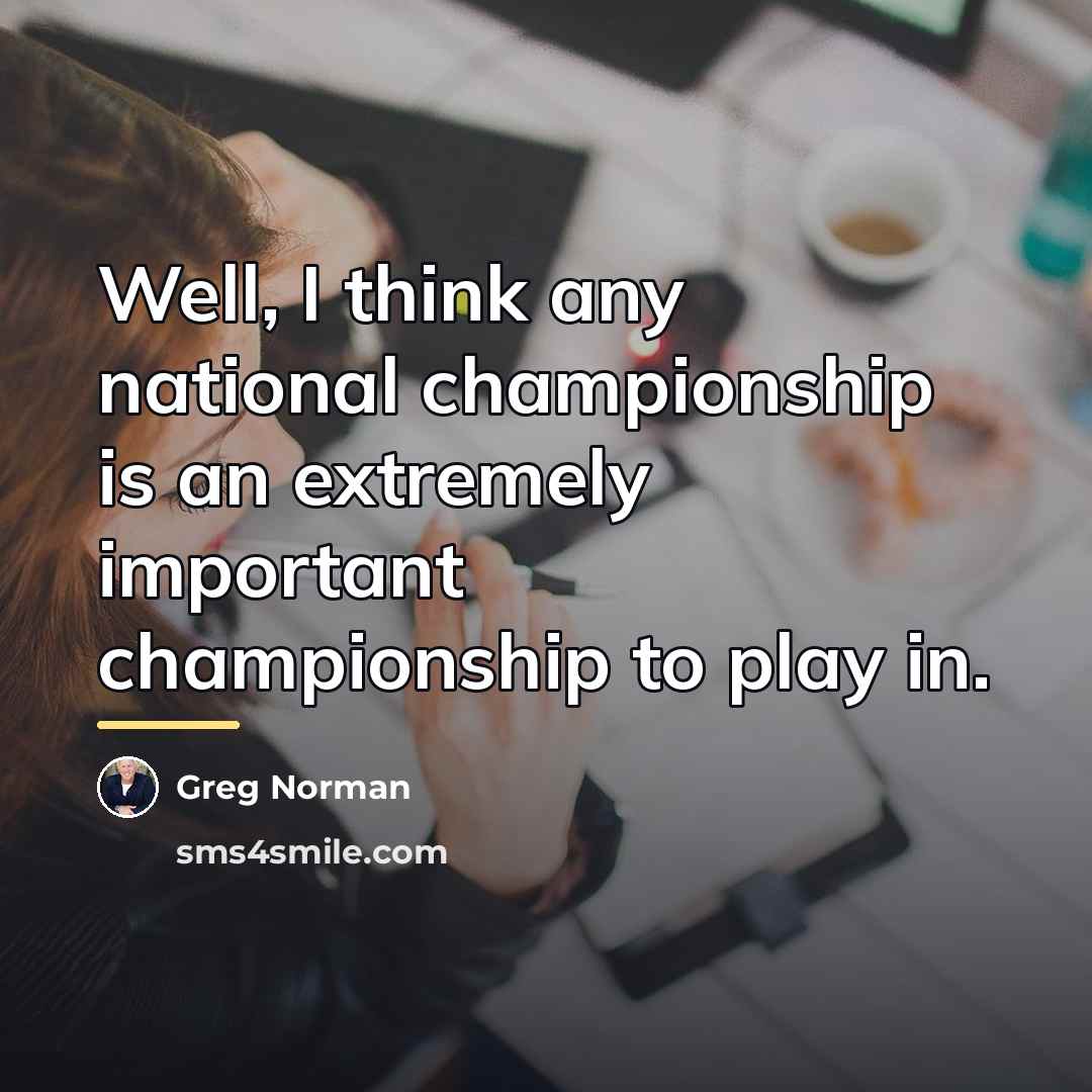 “Well, I think any national championship is an extremely important…” quote by Greg Norman