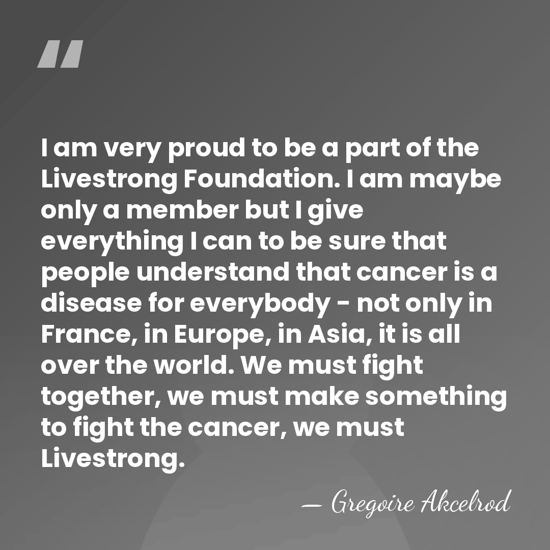 I am very proud to be a part of the Livestrong Foundation.&hellip; - Gregoire Akcelrod