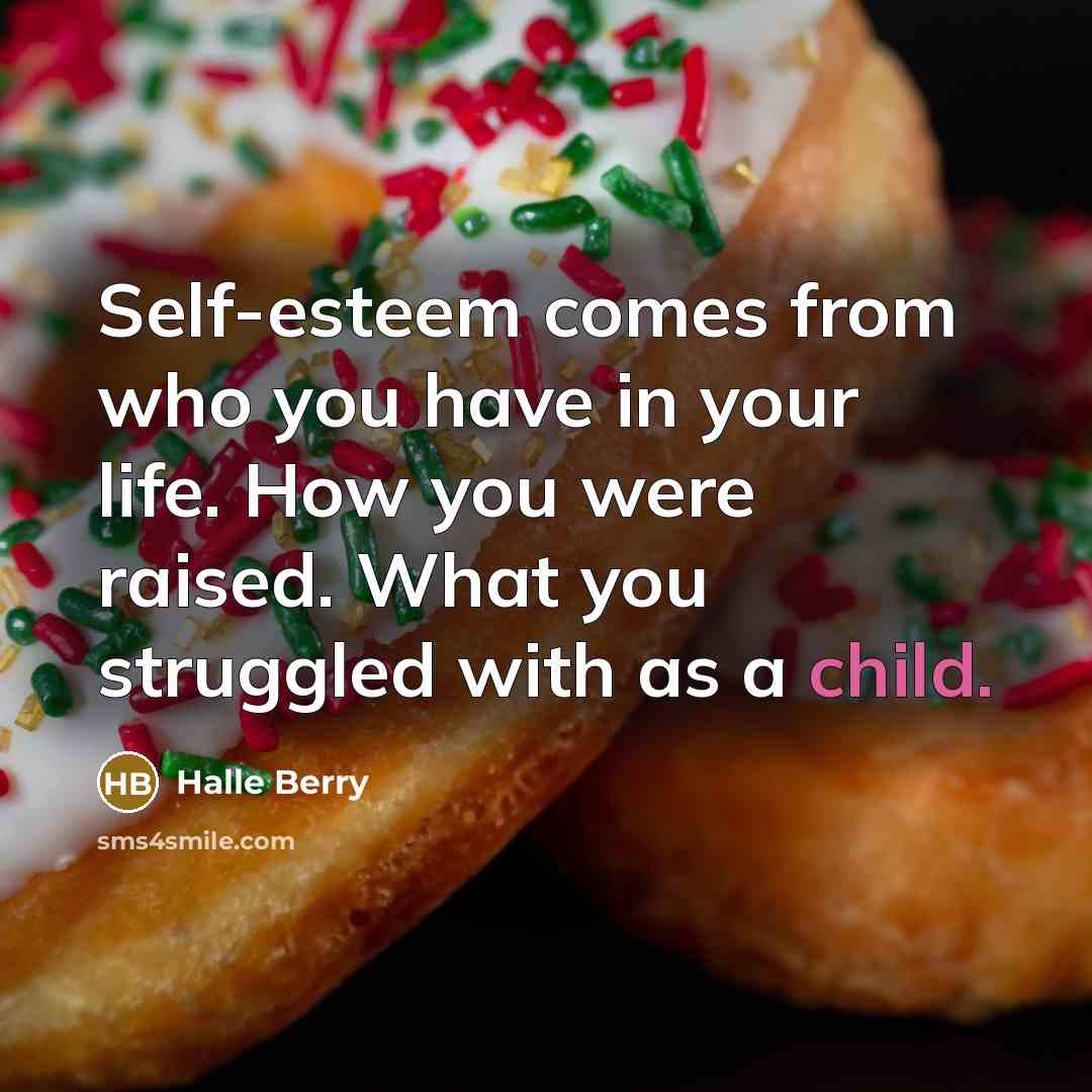 “Self-esteem comes from who you have in your life. How…” quote by Halle Berry